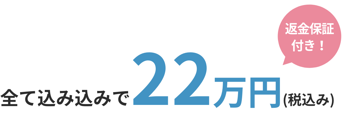 全て込み込みで22万円(税込み)返金保証付き！